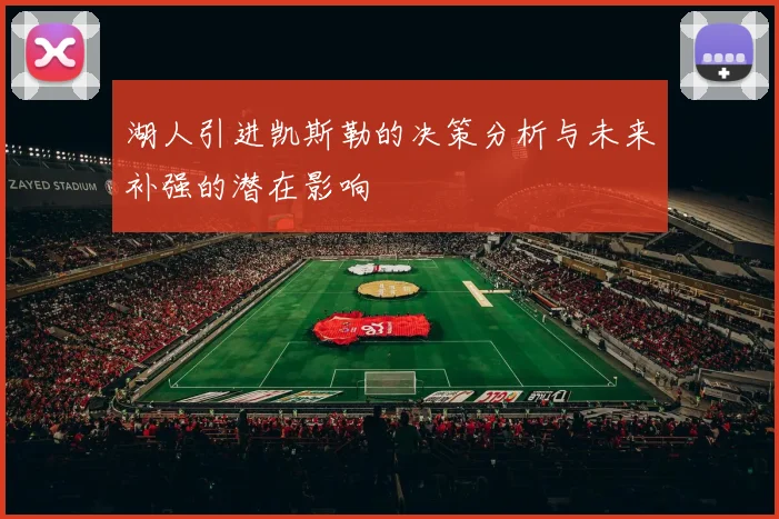 湖人引进凯斯勒的决策分析与未来补强的潜在影响