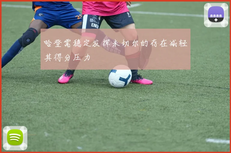 哈登需稳定发挥米切尔的存在减轻其得分压力